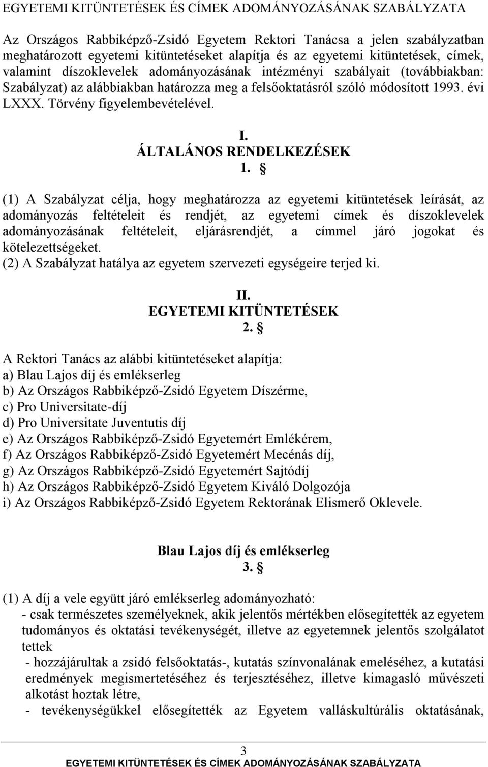 (1) A Szabályzat célja, hogy meghatározza az egyetemi kitüntetések leírását, az adományozás feltételeit és rendjét, az egyetemi címek és díszoklevelek adományozásának feltételeit, eljárásrendjét, a