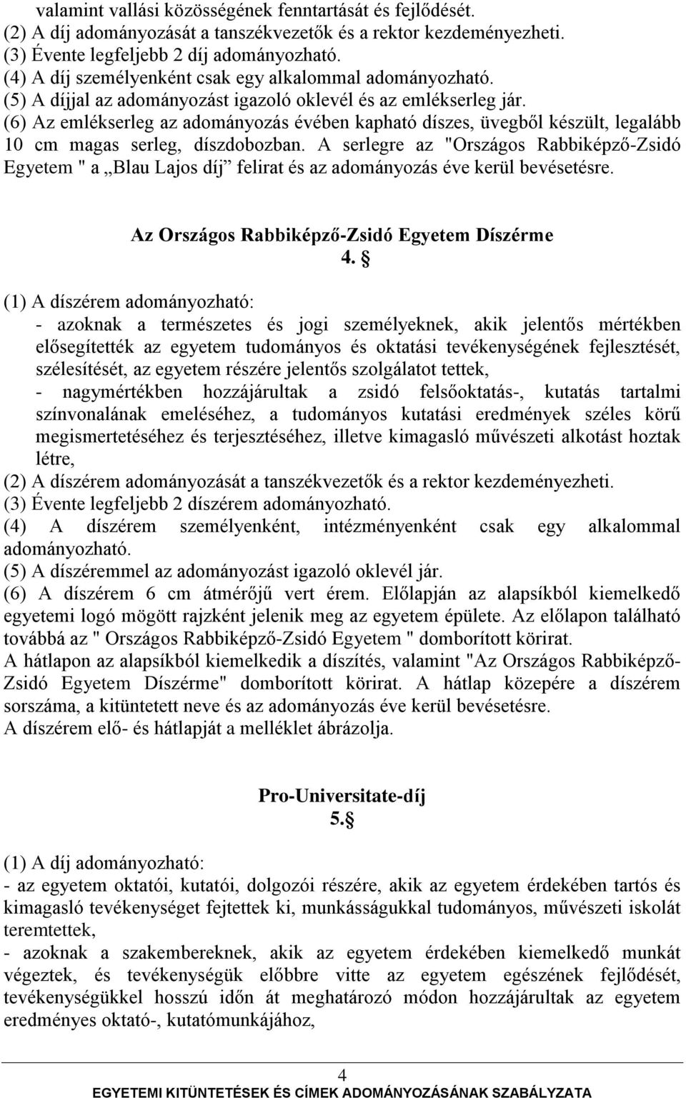 (6) Az emlékserleg az adományozás évében kapható díszes, üvegből készült, legalább 10 cm magas serleg, díszdobozban.