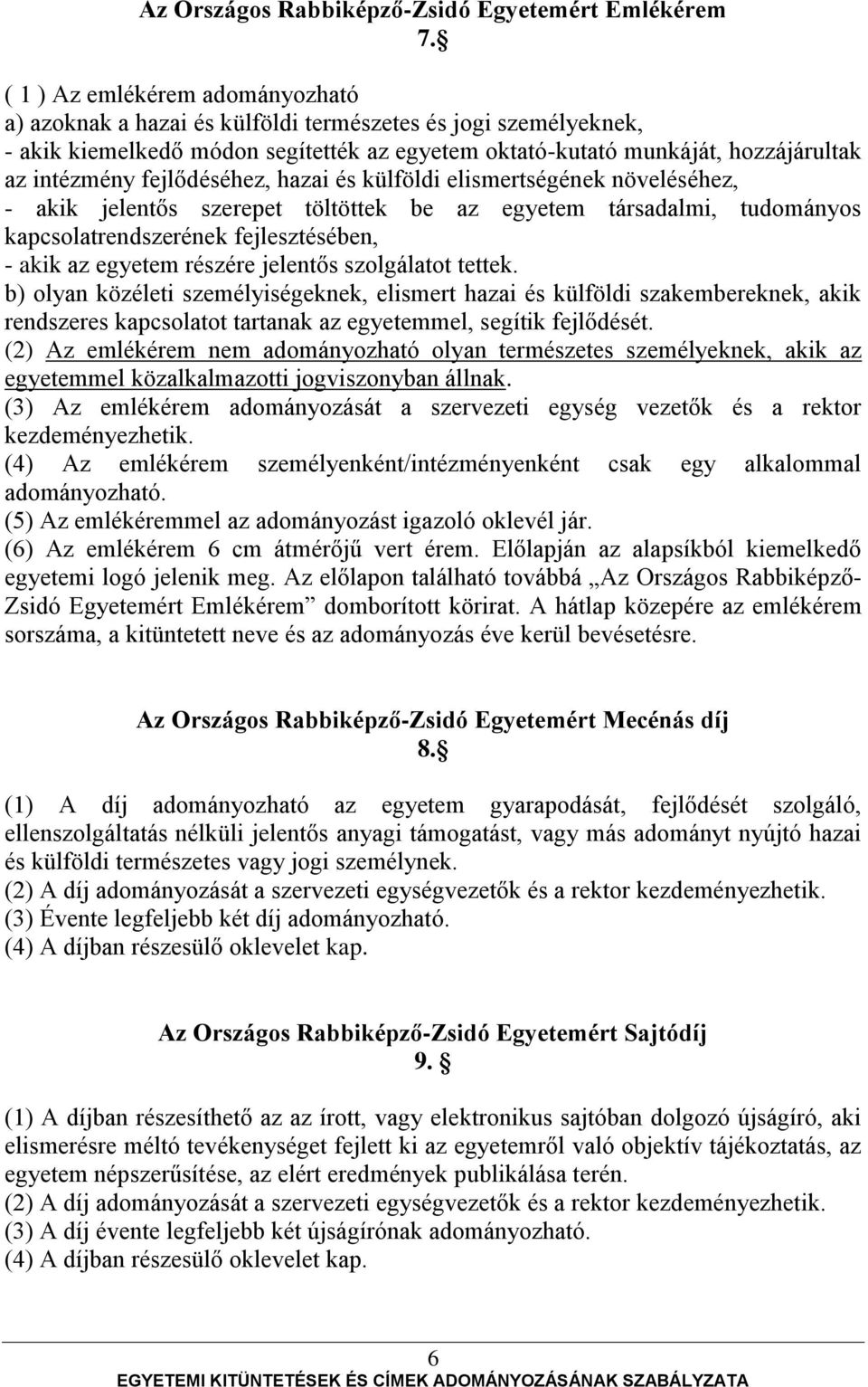 fejlődéséhez, hazai és külföldi elismertségének növeléséhez, - akik jelentős szerepet töltöttek be az egyetem társadalmi, tudományos kapcsolatrendszerének fejlesztésében, - akik az egyetem részére