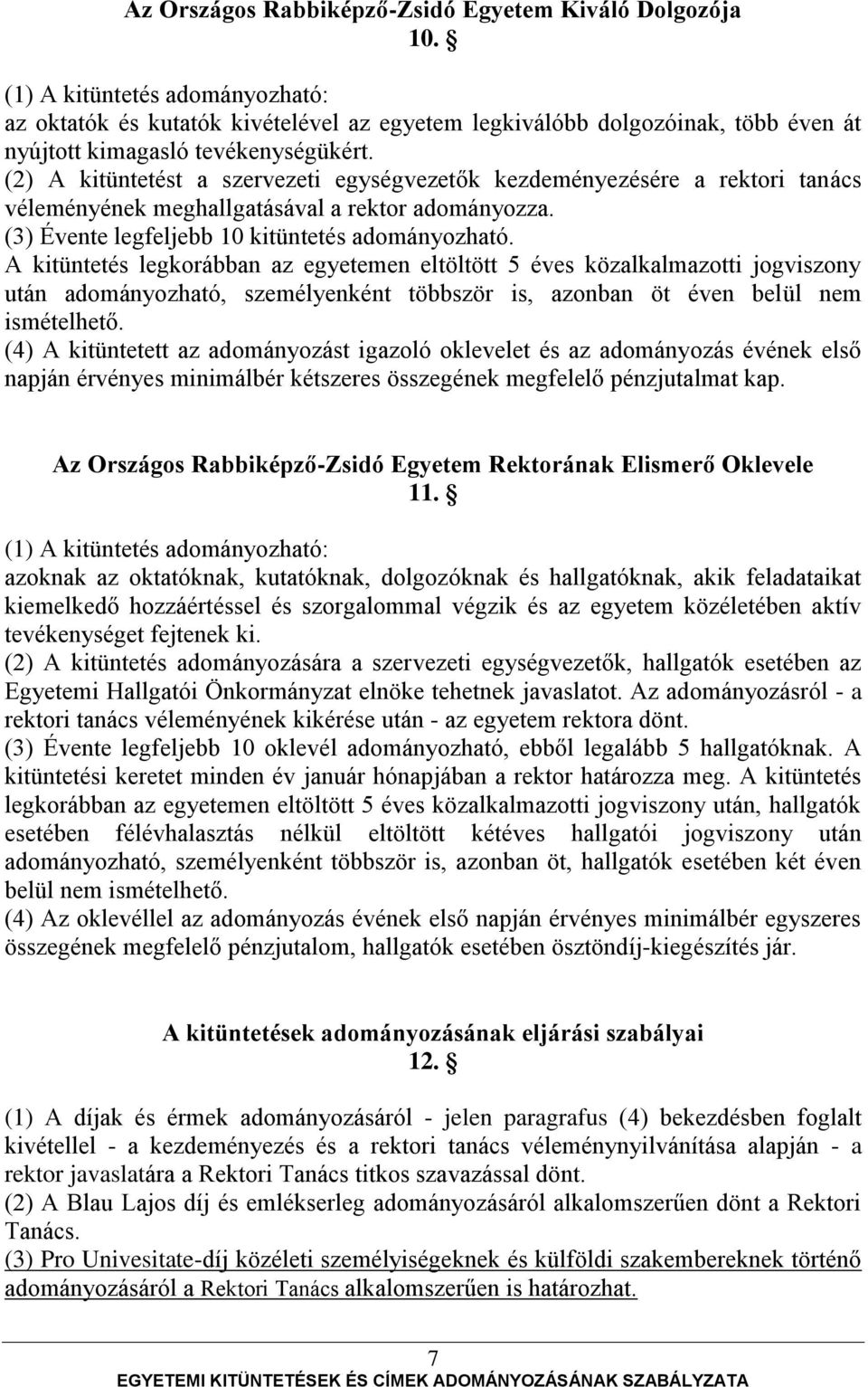 (2) A kitüntetést a szervezeti egységvezetők kezdeményezésére a rektori tanács véleményének meghallgatásával a rektor adományozza. (3) Évente legfeljebb 10 kitüntetés adományozható.