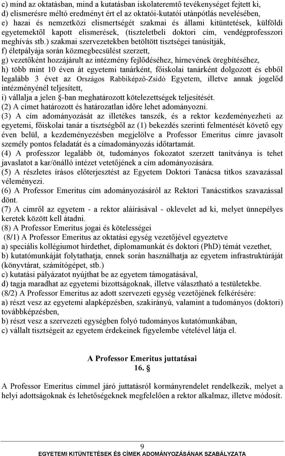 ) szakmai szervezetekben betöltött tisztségei tanúsítják, f) életpályája során közmegbecsülést szerzett, g) vezetőként hozzájárult az intézmény fejlődéséhez, hírnevének öregbítéséhez, h) több mint 10