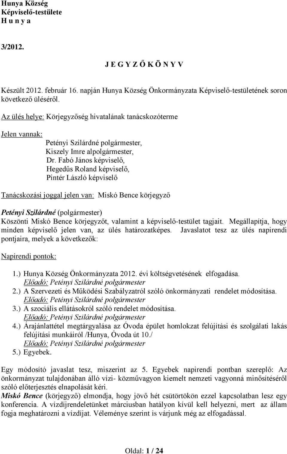 Fabó János képviselő, Hegedűs Roland képviselő, Pintér László képviselő Tanácskozási joggal jelen van: Miskó Bence körjegyző Petényi Szilárdné (polgármester) Köszönti Miskó Bence körjegyzőt, valamint