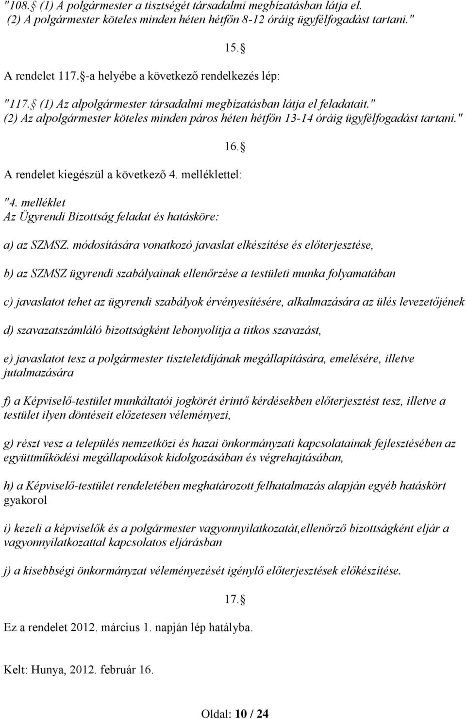 " (2) Az alpolgármester köteles minden páros héten hétfőn 13-14 óráig ügyfélfogadást tartani." 16. A rendelet kiegészül a következő 4. melléklettel: "4.