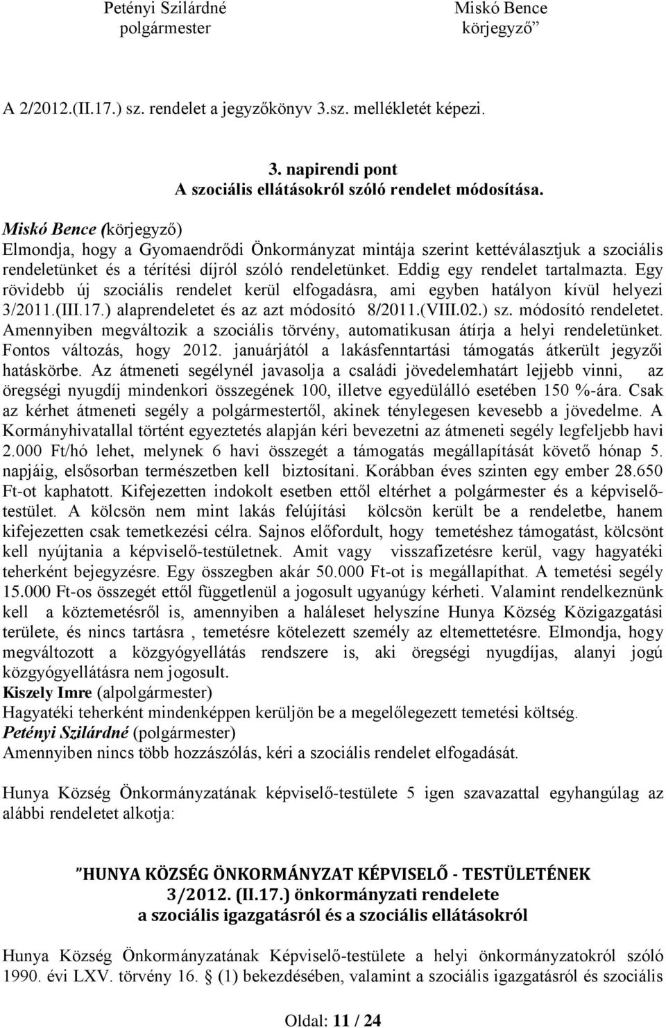 Egy rövidebb új szociális rendelet kerül elfogadásra, ami egyben hatályon kívül helyezi 3/2011.(III.17.) alaprendeletet és az azt módosító 8/2011.(VIII.02.) sz. módosító rendeletet.