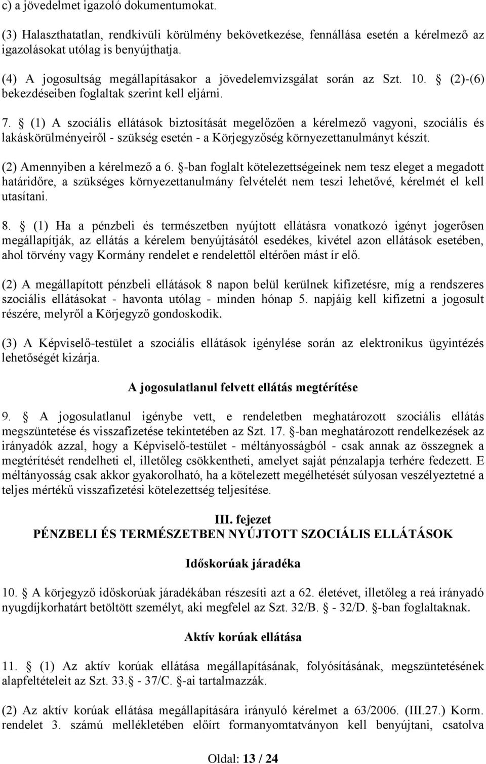 (1) A szociális ellátások biztosítását megelőzően a kérelmező vagyoni, szociális és lakáskörülményeiről - szükség esetén - a Körjegyzőség környezettanulmányt készít. (2) Amennyiben a kérelmező a 6.