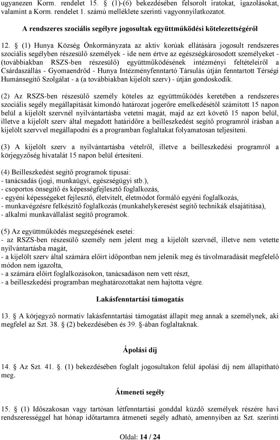 (1) Hunya Község Önkormányzata az aktív korúak ellátására jogosult rendszeres szociális segélyben részesülő személyek - ide nem értve az egészségkárosodott személyeket - (továbbiakban RSZS-ben