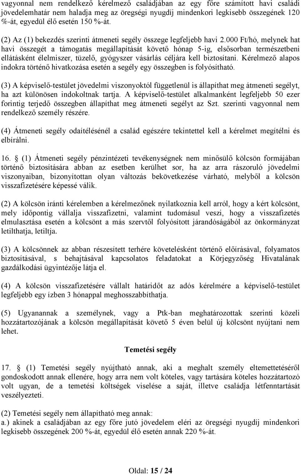 000 Ft/hó, melynek hat havi összegét a támogatás megállapítását követő hónap 5-ig, elsősorban természetbeni ellátásként élelmiszer, tüzelő, gyógyszer vásárlás céljára kell biztosítani.