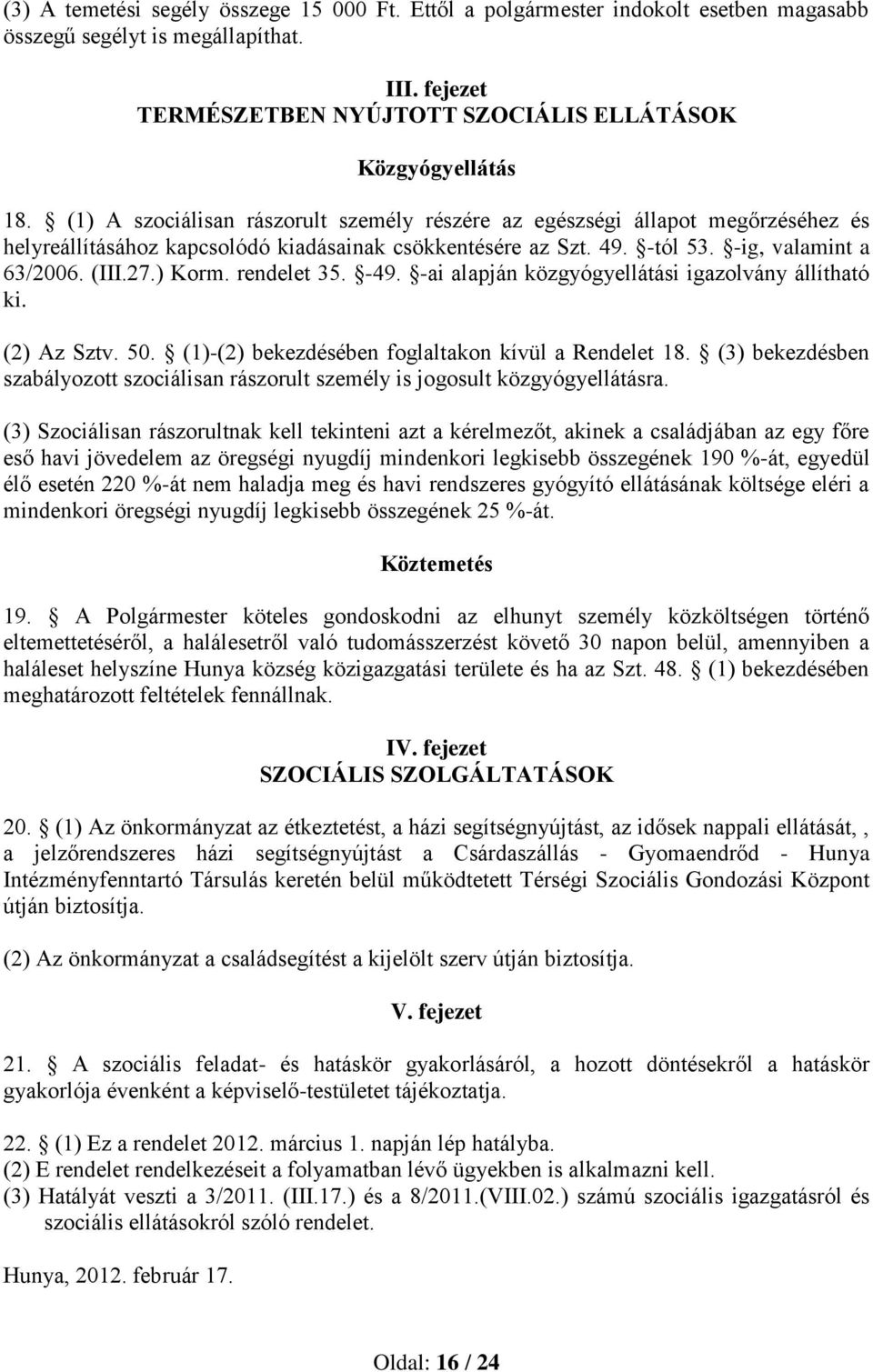 rendelet 35. -49. -ai alapján közgyógyellátási igazolvány állítható ki. (2) Az Sztv. 50. (1)-(2) bekezdésében foglaltakon kívül a Rendelet 18.