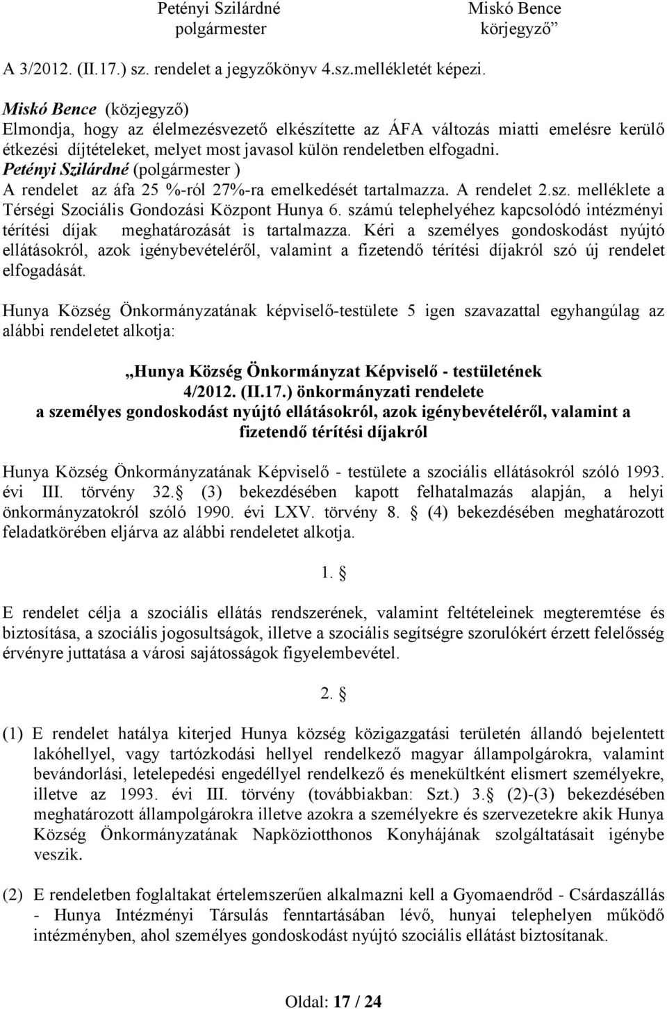 Petényi Szilárdné (polgármester ) A rendelet az áfa 25 %-ról 27%-ra emelkedését tartalmazza. A rendelet 2.sz. melléklete a Térségi Szociális Gondozási Központ Hunya 6.