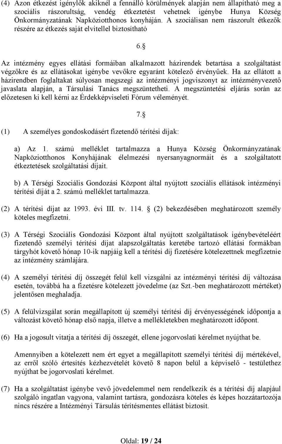 Az intézmény egyes ellátási formáiban alkalmazott házirendek betartása a szolgáltatást végzőkre és az ellátásokat igénybe vevőkre egyaránt kötelező érvényűek.