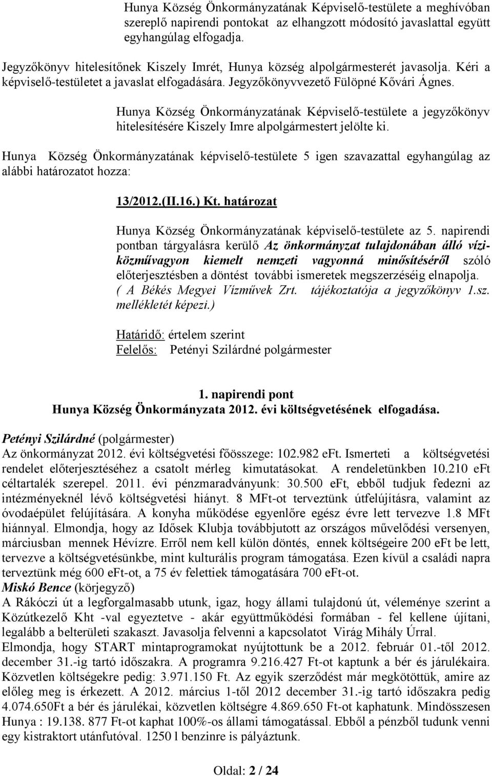 Hunya Község Önkormányzatának Képviselő-testülete a jegyzőkönyv hitelesítésére Kiszely Imre alpolgármestert jelölte ki.