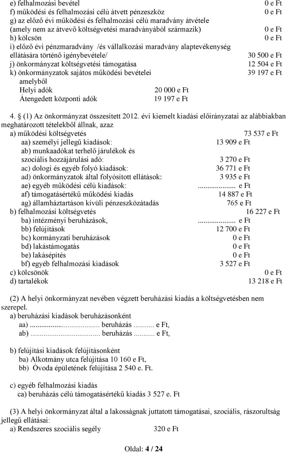 támogatása 12 504 e Ft k) önkormányzatok sajátos működési bevételei 39 197 e Ft amelyből Helyi adók 20 000 e Ft Átengedett központi adók 19 197 e Ft 4. (1) Az önkormányzat összesített 2012.