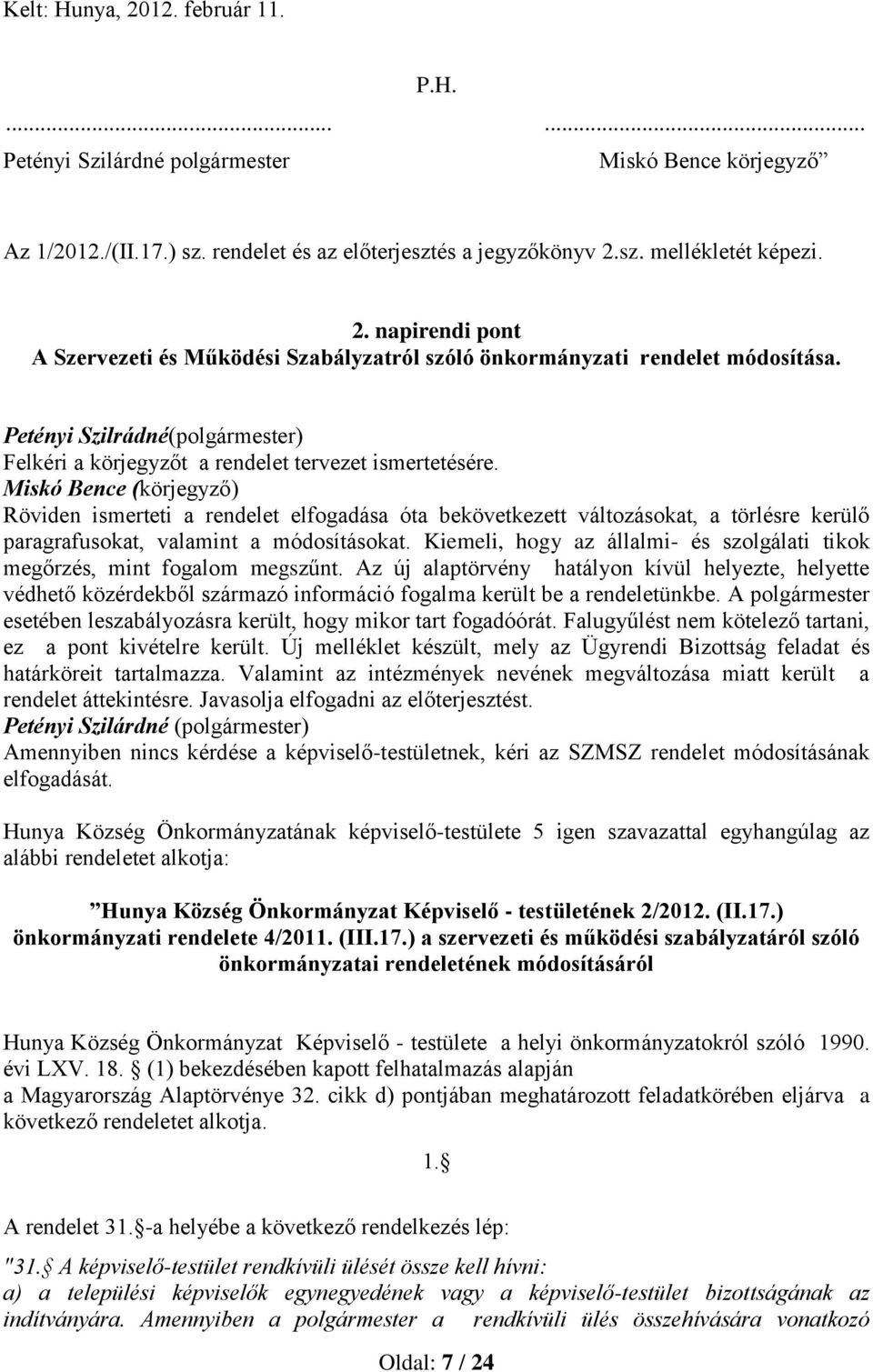 Miskó Bence (körjegyző) Röviden ismerteti a rendelet elfogadása óta bekövetkezett változásokat, a törlésre kerülő paragrafusokat, valamint a módosításokat.