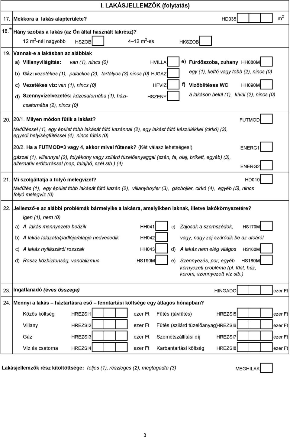 (2), nincs (0) c) Vezetékes víz: van (1), nincs (0) HFVIZ f) Vízöblítéses WC HH090M d) Szennyvízelvezetés: közcsatornába (1), házi- HSZENY csatornába (2), nincs (0) a lakáson belül (1), kívül (2),