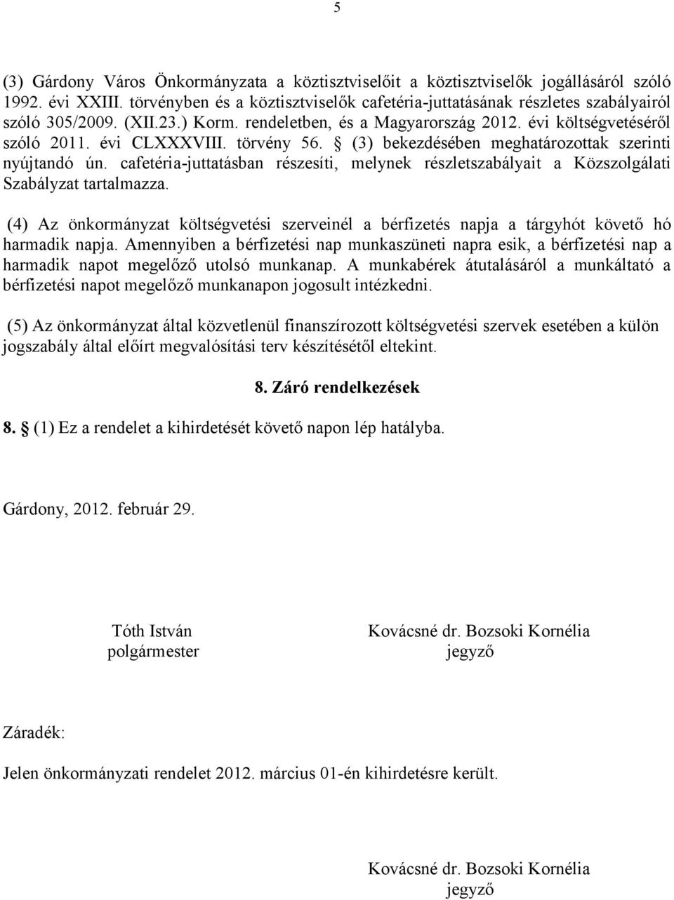 cafetéria-juttatásban részesíti, melynek részletszabályait a Közszolgálati Szabályzat tartalmazza. (4) Az önkormányzat költségvetési szerveinél a bérfizetés napja a tárgyhót követő hó harmadik napja.