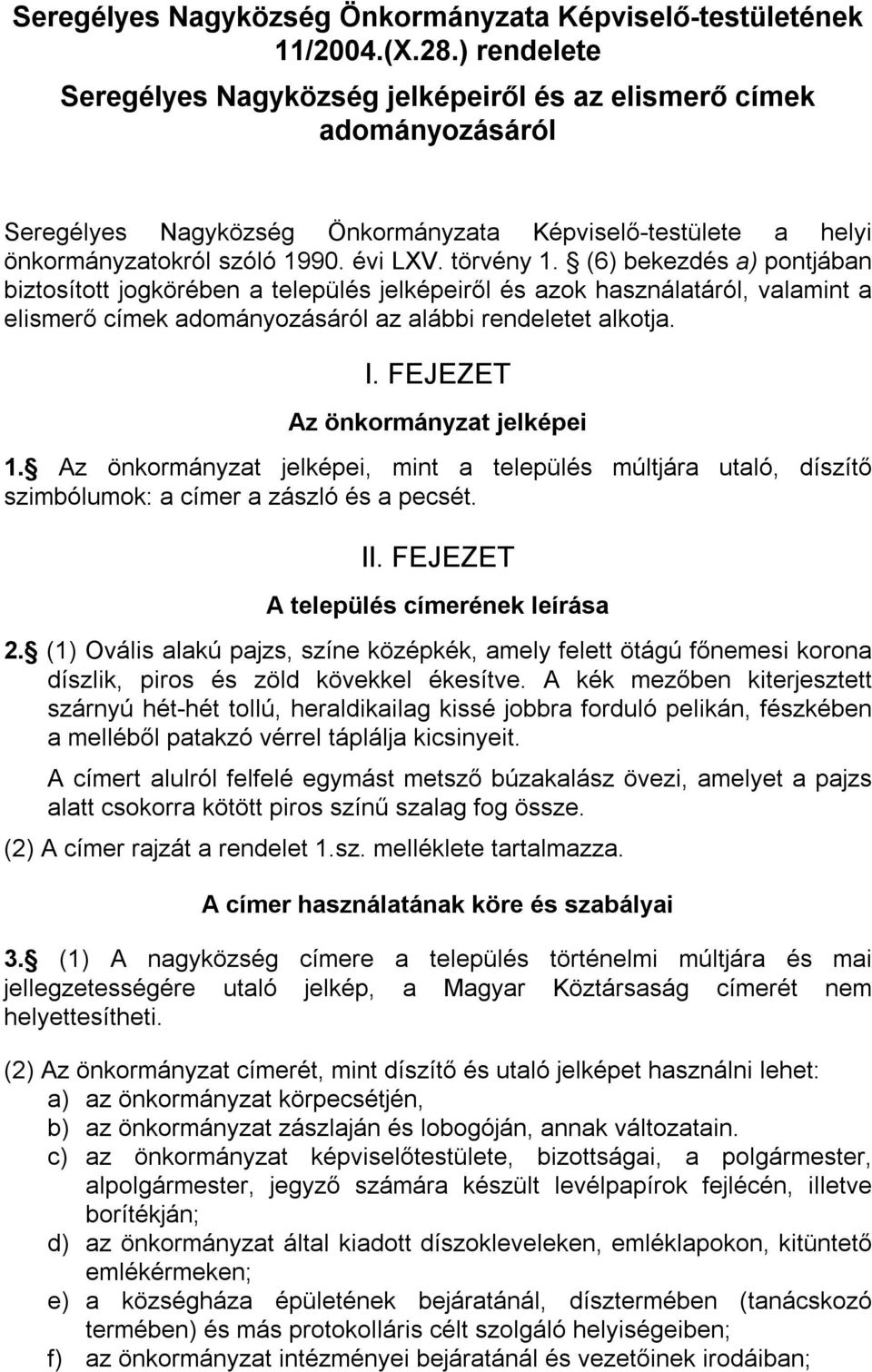 (6) bekezdés a) pontjában biztosított jogkörében a település jelképeiről és azok használatáról, valamint a elismerő címek adományozásáról az alábbi rendeletet alkotja. I.