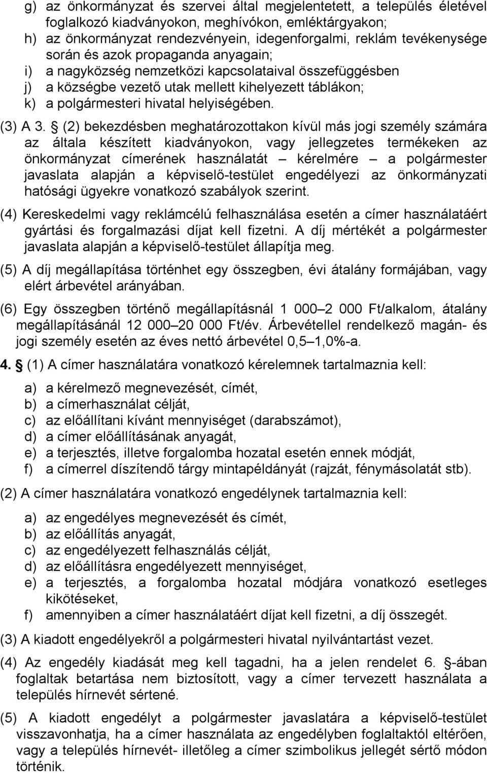 (2) bekezdésben meghatározottakon kívül más jogi személy számára az általa készített kiadványokon, vagy jellegzetes termékeken az önkormányzat címerének használatát kérelmére a polgármester javaslata