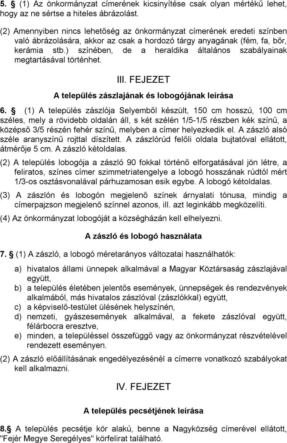 ) színében, de a heraldika általános szabályainak megtartásával történhet. III. FEJEZET A település zászlajának és lobogójának leírása 6.