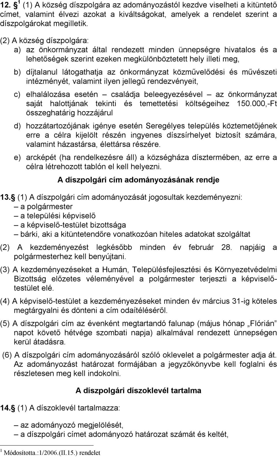 közművelődési és művészeti intézményét, valamint ilyen jellegű rendezvényeit, c) elhalálozása esetén családja beleegyezésével az önkormányzat saját halottjának tekinti és temettetési költségeihez 150.