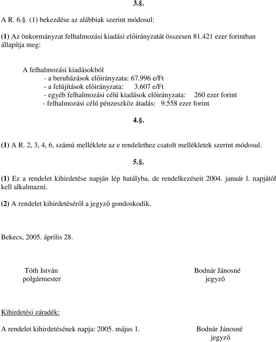 607 e/ft - egyéb felhalmozási célú kiadások előirányzata: 260 ezer forint - felhalmozási célú pénzeszköz átadás: 9.558 ezer forint 4.. (1) A R.