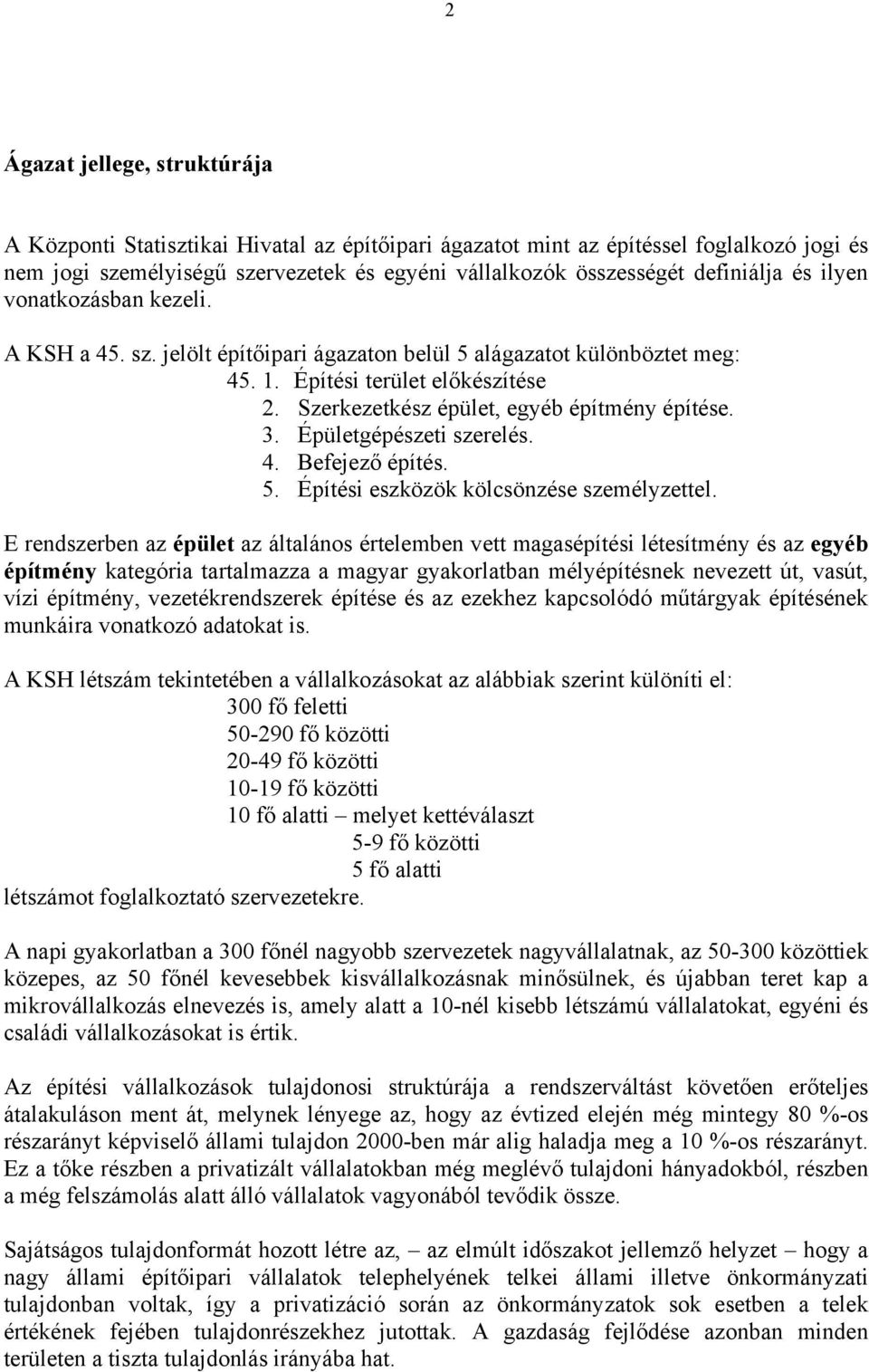 Szerkezetkész épület, egyéb építmény építése. 3. Épületgépészeti szerelés. 4. Befejező építés. 5. Építési eszközök kölcsönzése személyzettel.