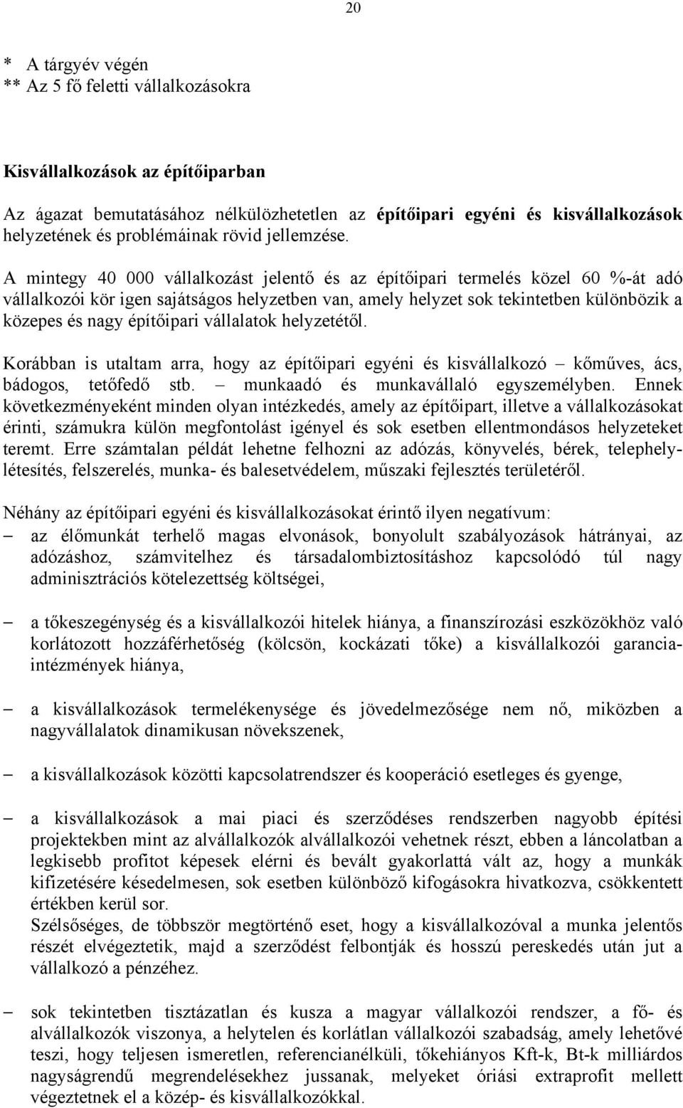 A mintegy 40 000 vállalkozást jelentő és az építőipari termelés közel 60 %-át adó vállalkozói kör igen sajátságos helyzetben van, amely helyzet sok tekintetben különbözik a közepes és nagy építőipari