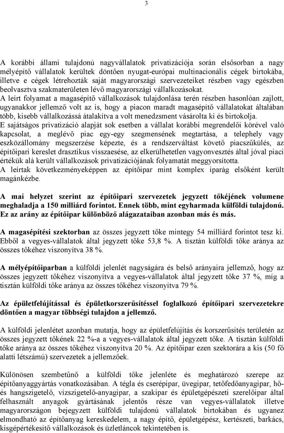 A leírt folyamat a magasépítő vállalkozások tulajdonlása terén részben hasonlóan zajlott, ugyanakkor jellemző volt az is, hogy a piacon maradt magasépítő vállalatokat általában több, kisebb