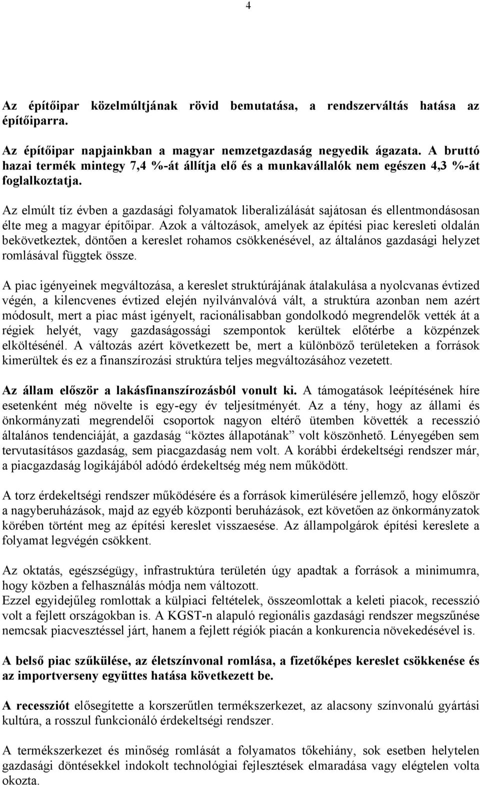 Az elmúlt tíz évben a gazdasági folyamatok liberalizálását sajátosan és ellentmondásosan élte meg a magyar építőipar.