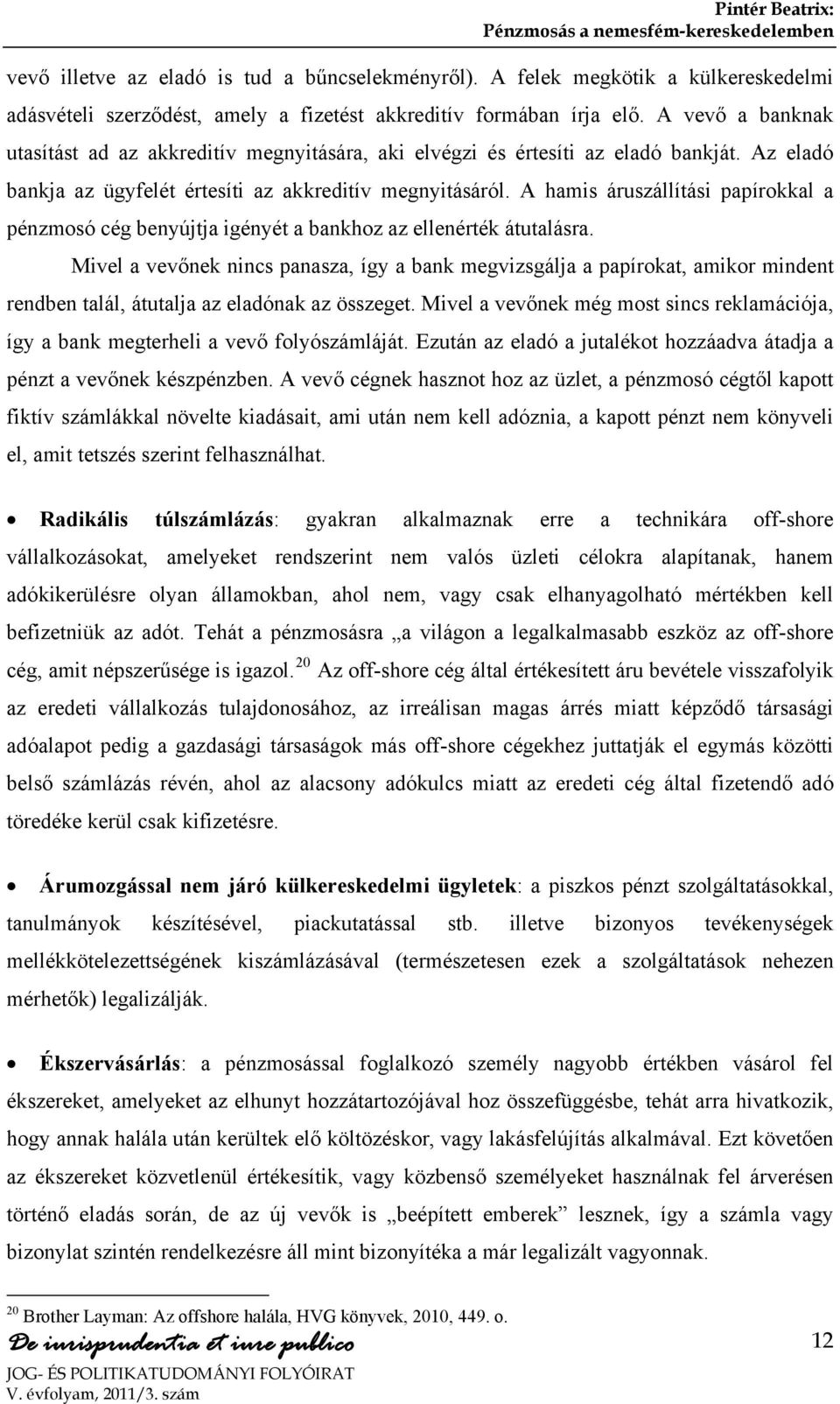 A hamis áruszállítási papírokkal a pénzmosó cég benyújtja igényét a bankhoz az ellenérték átutalásra.