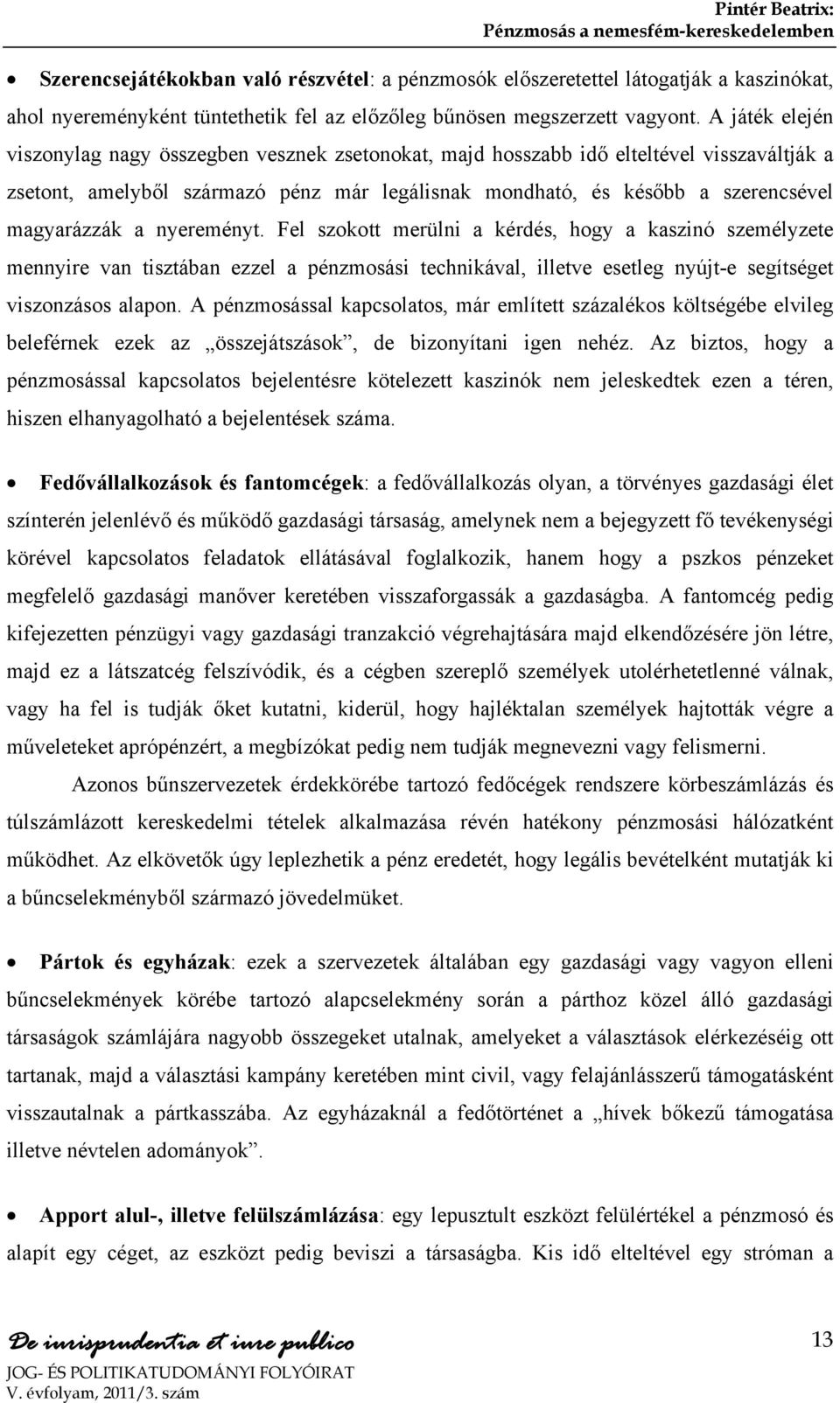 a nyereményt. Fel szokott merülni a kérdés, hogy a kaszinó személyzete mennyire van tisztában ezzel a pénzmosási technikával, illetve esetleg nyújt-e segítséget viszonzásos alapon.