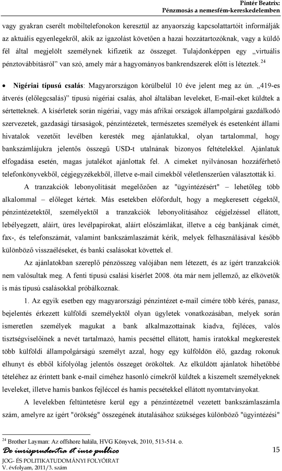 24 Nigériai típusú csalás: Magyarországon körülbelül 10 éve jelent meg az ún. 419-es átverés (előlegcsalás) típusú nigériai csalás, ahol általában leveleket, E-mail-eket küldtek a sértetteknek.