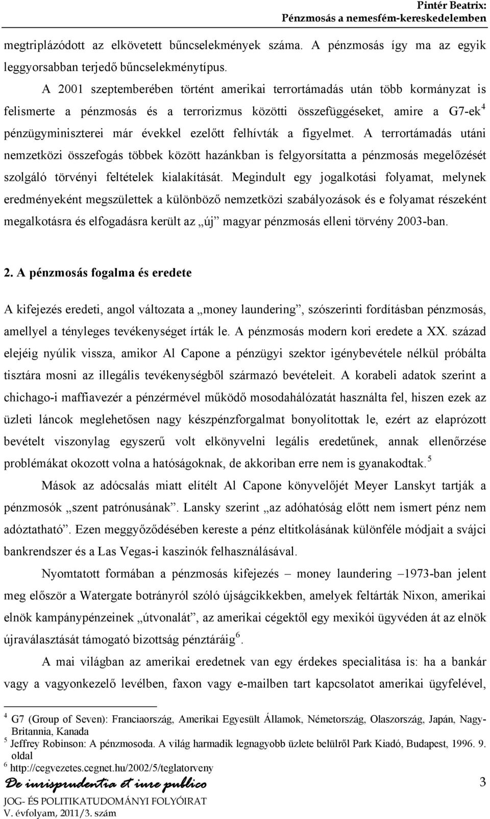 felhívták a figyelmet. A terrortámadás utáni nemzetközi összefogás többek között hazánkban is felgyorsítatta a pénzmosás megelőzését szolgáló törvényi feltételek kialakítását.