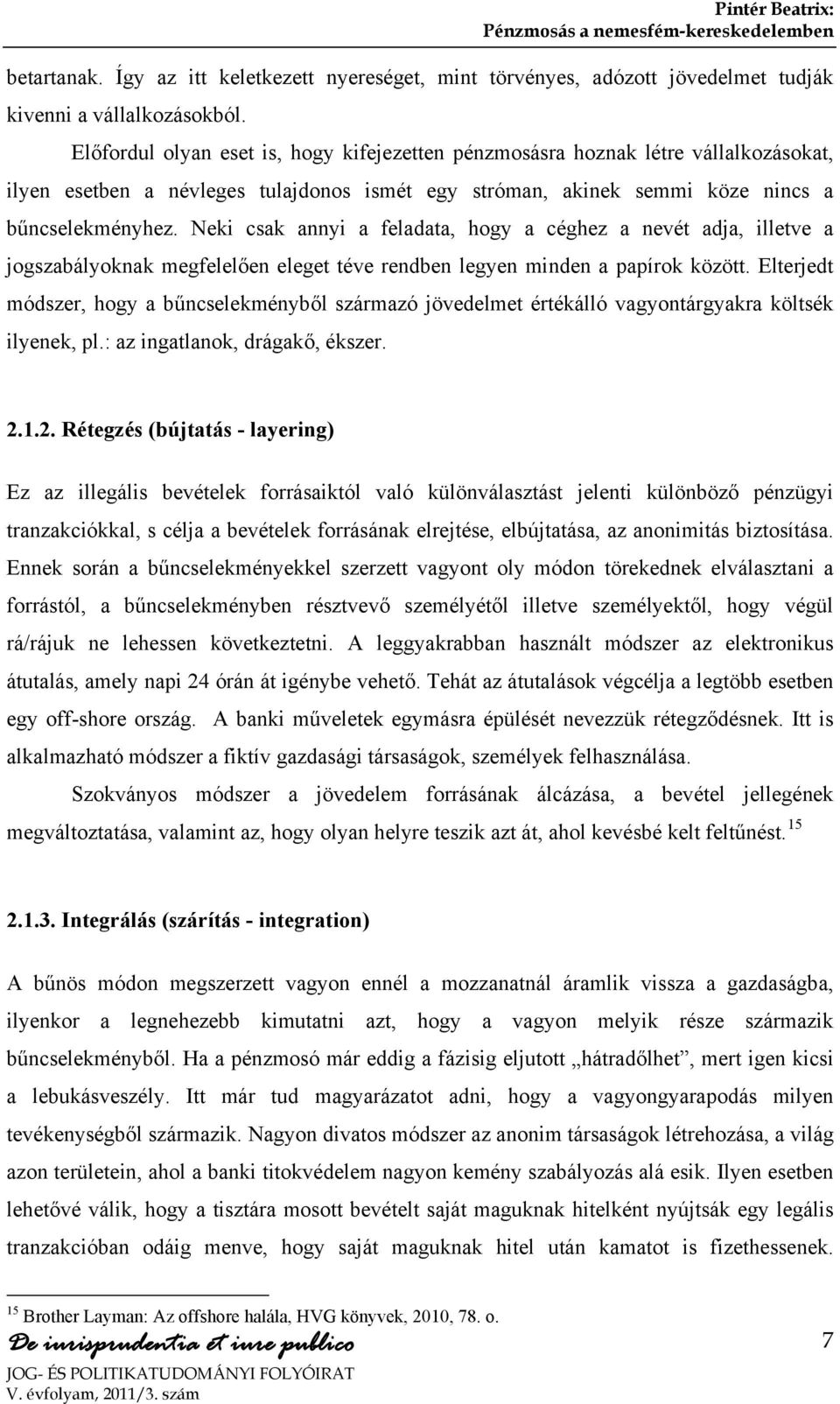 Neki csak annyi a feladata, hogy a céghez a nevét adja, illetve a jogszabályoknak megfelelően eleget téve rendben legyen minden a papírok között.