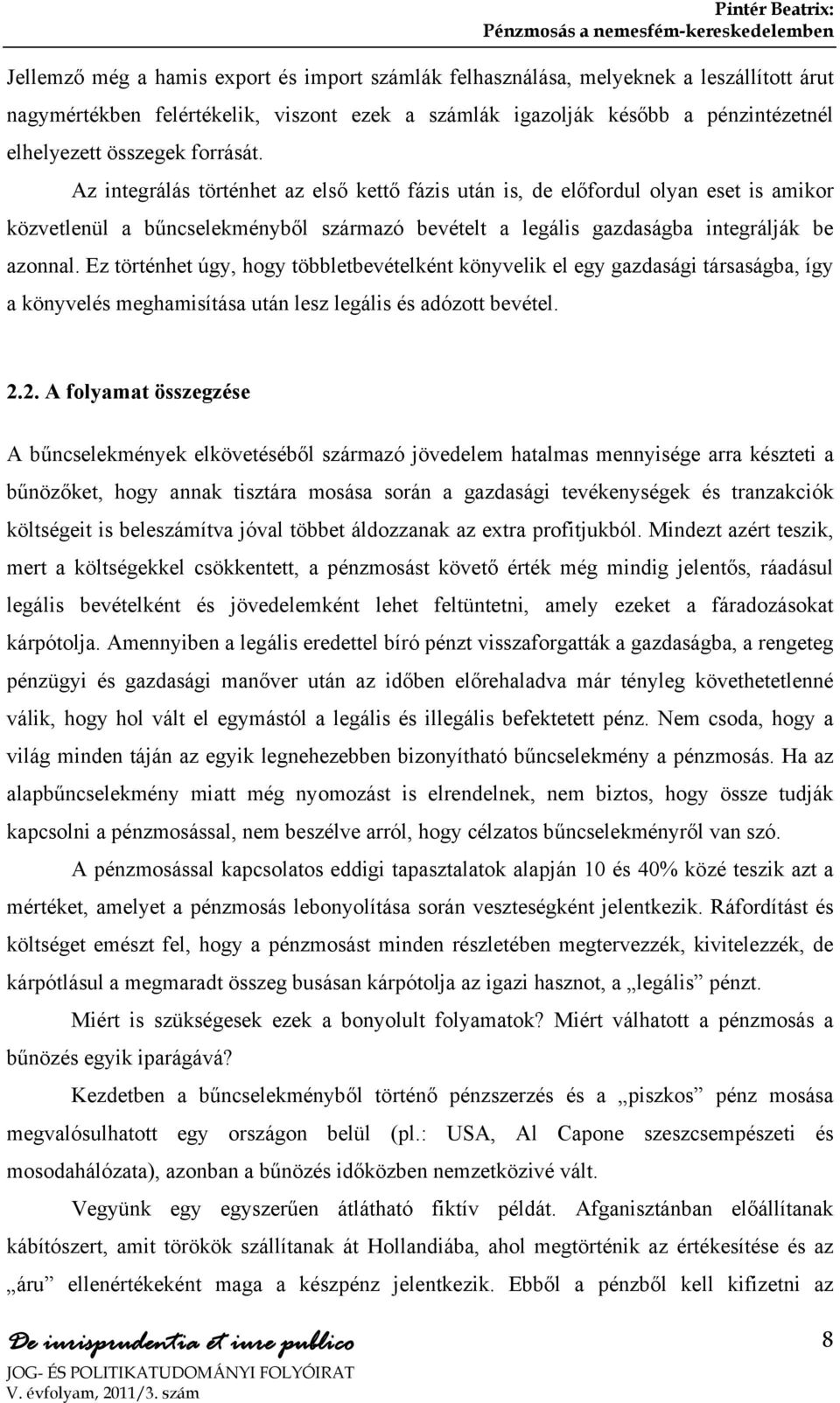 Ez történhet úgy, hogy többletbevételként könyvelik el egy gazdasági társaságba, így a könyvelés meghamisítása után lesz legális és adózott bevétel. 2.