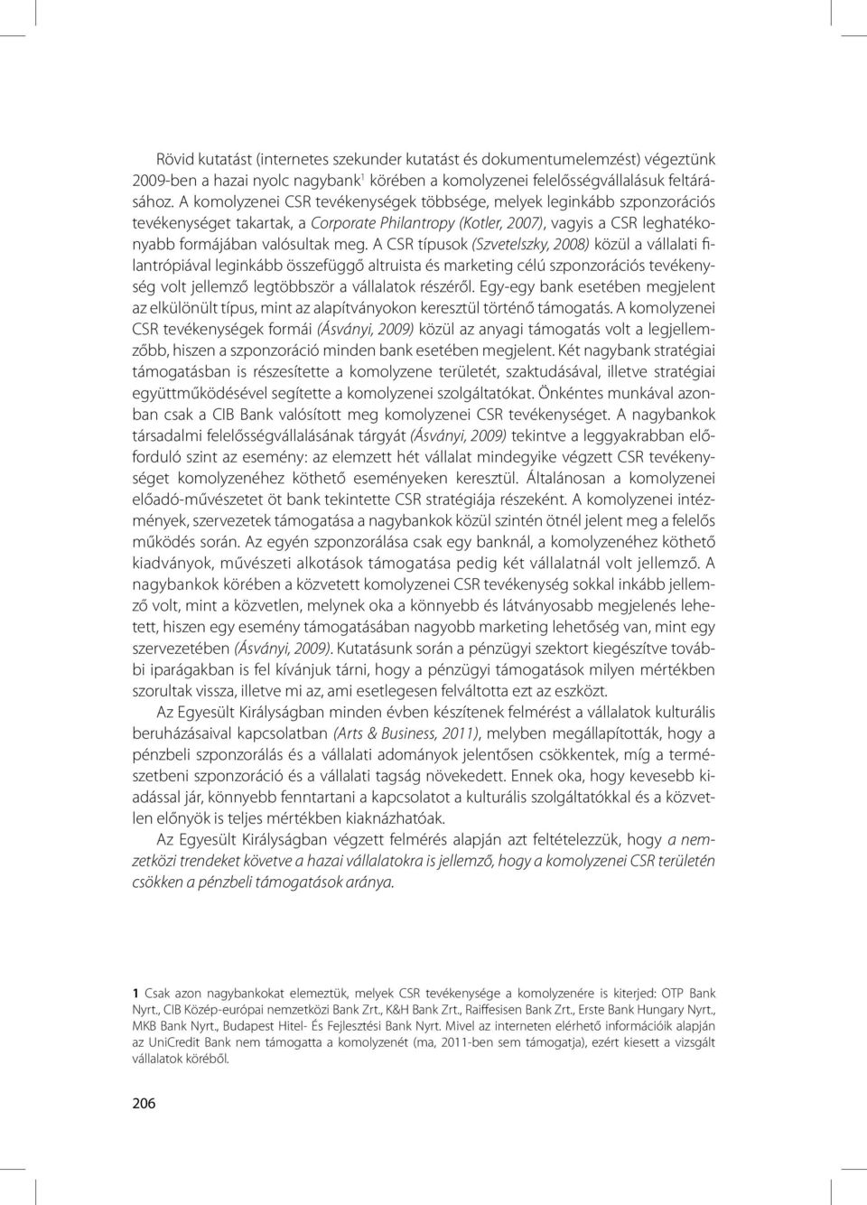 A CSR típusok (Szvetelszky, 2008) közül a vállalati filantrópiával leginkább összefüggő altruista és marketing célú szponzorációs tevékenység volt jellemző legtöbbször a vállalatok részéről.