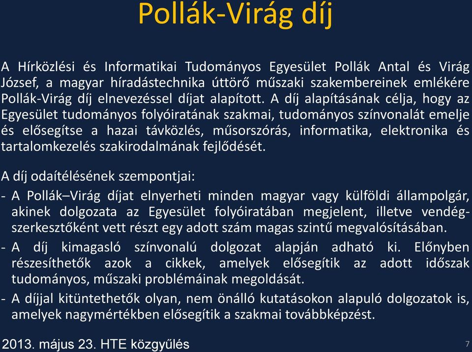 A díj alapításának célja, hogy az Egyesület tudományos folyóiratának szakmai, tudományos színvonalát emelje és elősegítse a hazai távközlés, műsorszórás, informatika, elektronika és tartalomkezelés