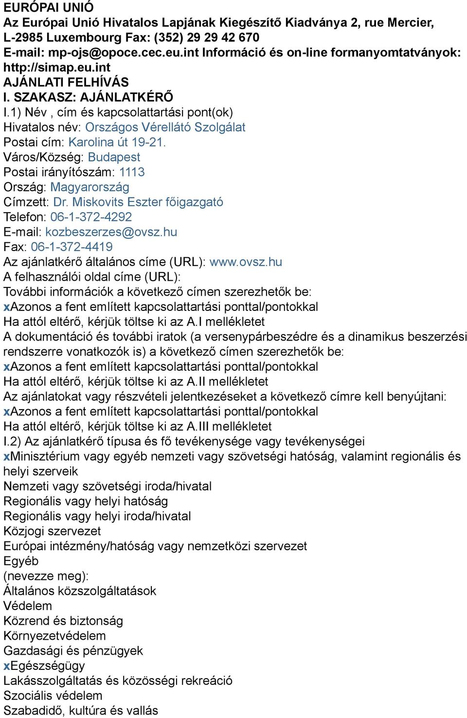 1) Név, cím és kapcsolattartási pont(ok) Hivatalos név: Országos Vérellátó Szolgálat Postai cím: Karolina út 19-21. Város/Község: Budapest Postai irányítószám: 1113 Ország: Magyarország Címzett: Dr.