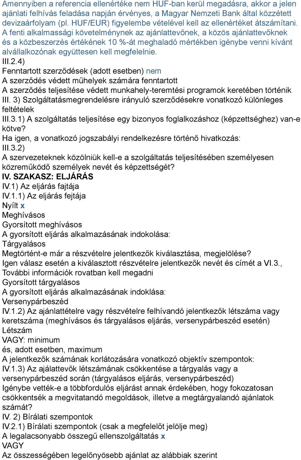 A fenti alkalmassági követelménynek az ajánlattevőnek, a közös ajánlattevőknek és a közbeszerzés értékének 10 %-át meghaladó mértékben igénybe venni kívánt alvállalkozónak együttesen kell megfelelnie.