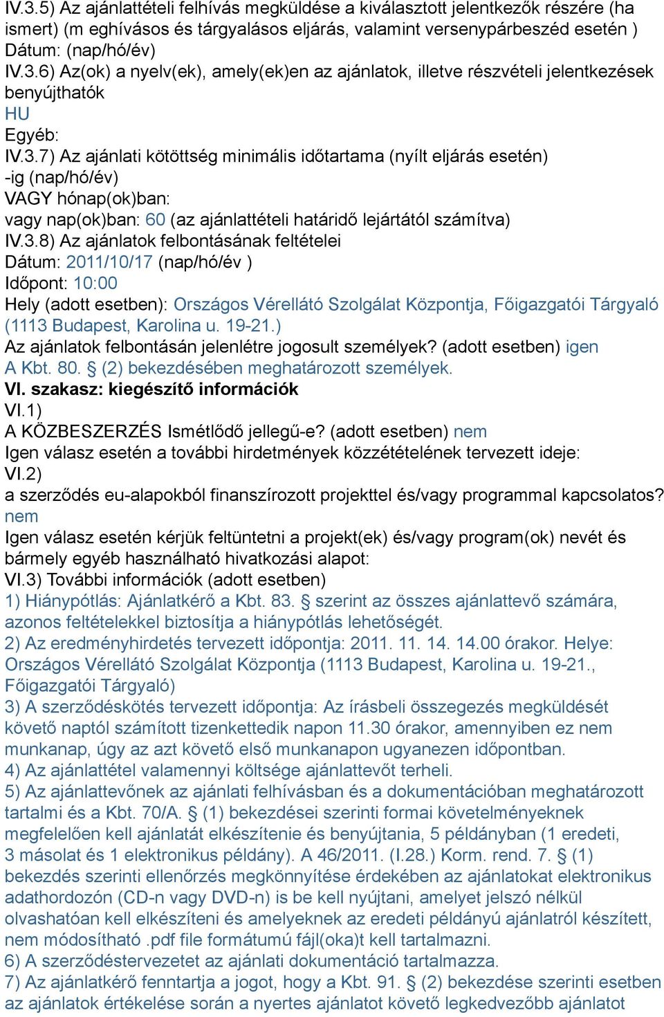 19-21.) Az ajánlatok felbontásán jelenlétre jogosult személyek? (adott esetben) igen A Kbt. 80. (2) bekezdésében meghatározott személyek. VI. szakasz: kiegészítő információk VI.