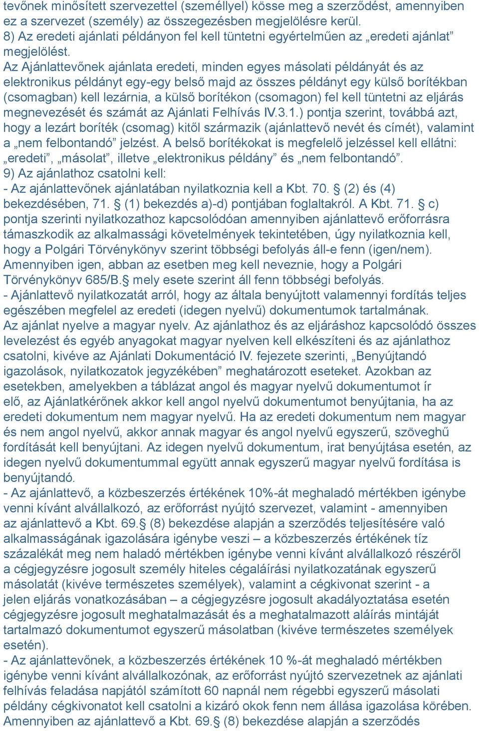 Az Ajánlattevőnek ajánlata eredeti, minden egyes másolati példányát és az elektronikus példányt egy-egy belső majd az összes példányt egy külső borítékban (csomagban) kell lezárnia, a külső borítékon