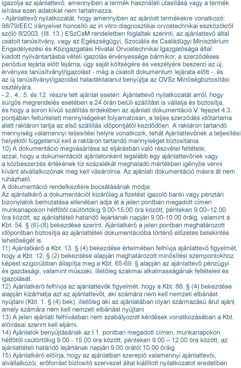 ) ESzCsM rendeletben foglaltak szerinti, az ajánlattevő által csatolt tanúsítvány, vagy az Egészségügyi, Szociális és Családügyi Minisztérium Engedélyezési és Közigazgatási Hivatal Orvostechnikai