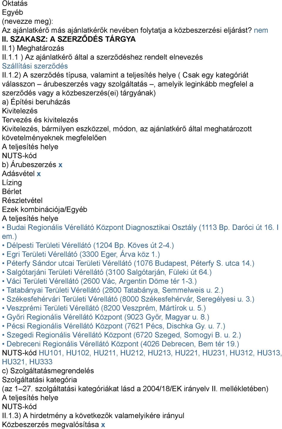 1 ) Az ajánlatkérő által a szerződéshez rendelt elnevezés Szállítási szerződés II.1.2) A szerződés típusa, valamint a teljesítés helye ( Csak egy kategóriát válasszon árubeszerzés vagy szolgáltatás,