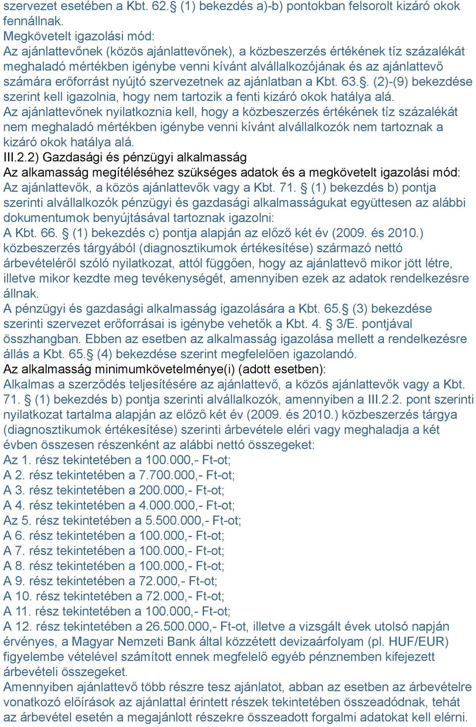 erőforrást nyújtó szervezetnek az ajánlatban a Kbt. 63.. (2)-(9) bekezdése szerint kell igazolnia, hogy nem tartozik a fenti kizáró okok hatálya alá.