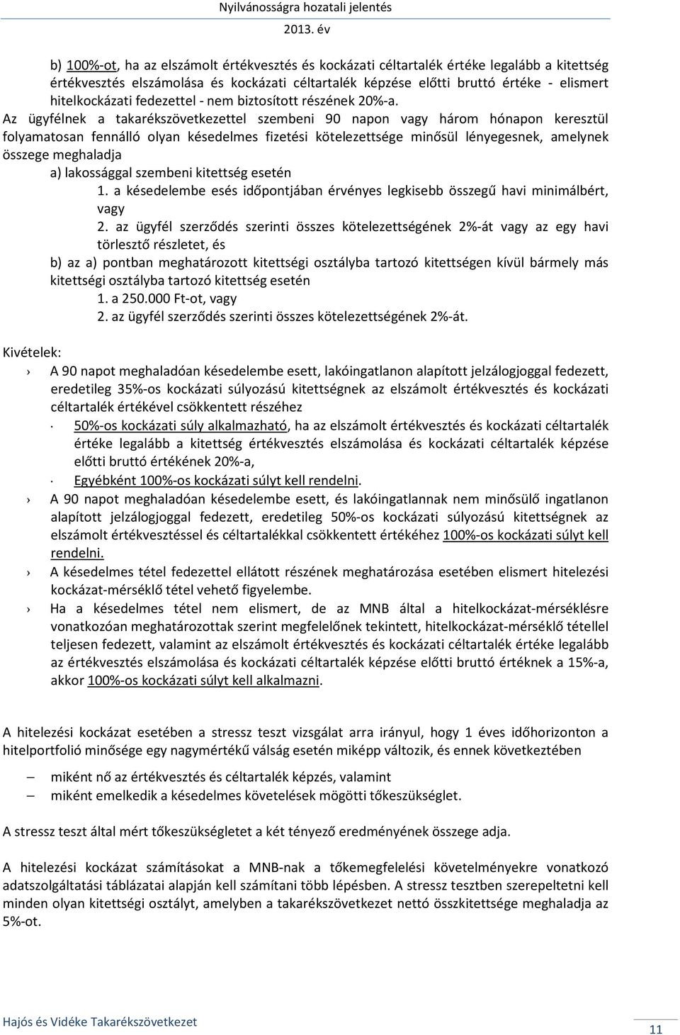 Az ügyfélnek a takarékszövetkezettel szembeni 90 napon vagy három hónapon keresztül folyamatosan fennálló olyan késedelmes fizetési kötelezettsége minősül lényegesnek, amelynek összege meghaladja a)