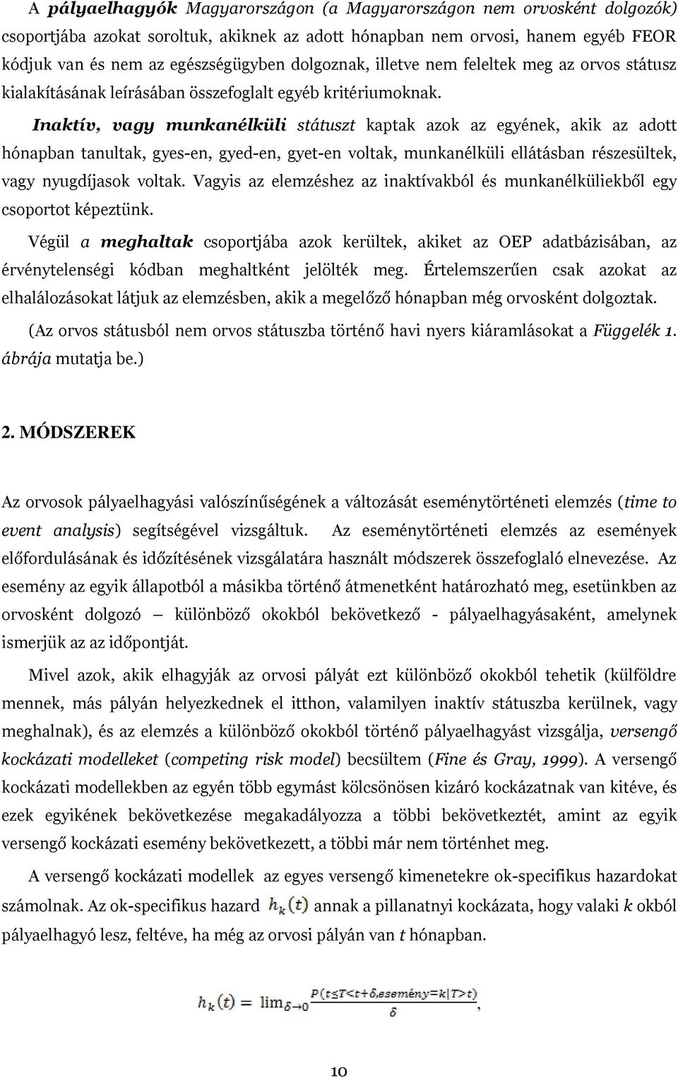 Inaktív, vagy munkanélküli státuszt kaptak azok az egyének, akik az adott hónapban tanultak, gyes-en, gyed-en, gyet-en voltak, munkanélküli ellátásban részesültek, vagy nyugdíjasok voltak.