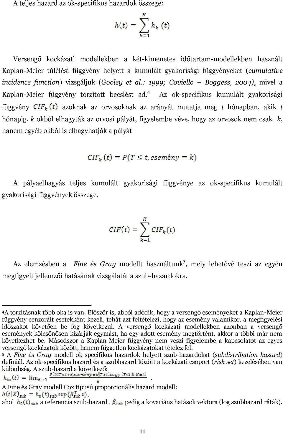 4 Az ok-specifikus kumulált gyakorisági függvény azoknak az orvosoknak az arányát mutatja meg t hónapban, akik t hónapig, k okból elhagyták az orvosi pályát, figyelembe véve, hogy az orvosok nem csak