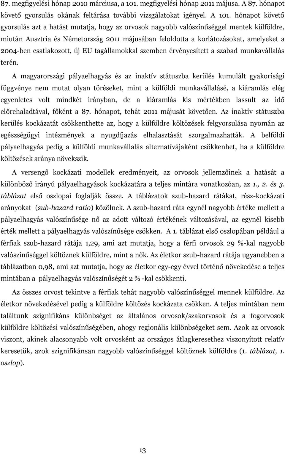 2004-ben csatlakozott, új EU tagállamokkal szemben érvényesített a szabad munkavállalás terén.