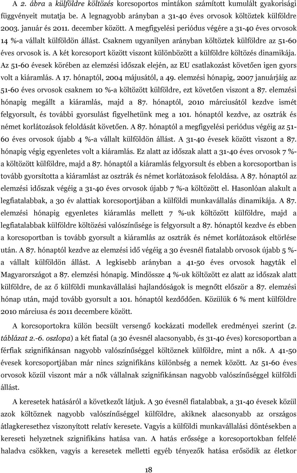 A két korcsoport között viszont különbözött a külföldre költözés dinamikája. Az 51-60 évesek körében az elemzési időszak elején, az EU csatlakozást követően igen gyors volt a kiáramlás. A 17.