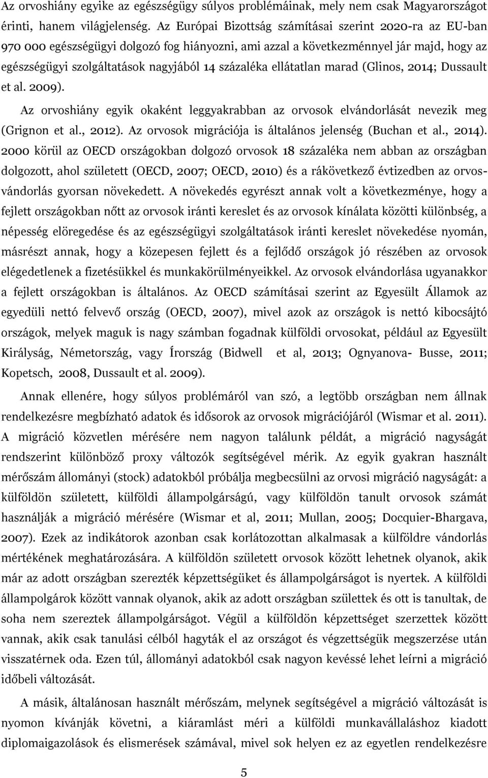 ellátatlan marad (Glinos, 2014; Dussault et al. 2009). Az orvoshiány egyik okaként leggyakrabban az orvosok elvándorlását nevezik meg (Grignon et al., 2012).