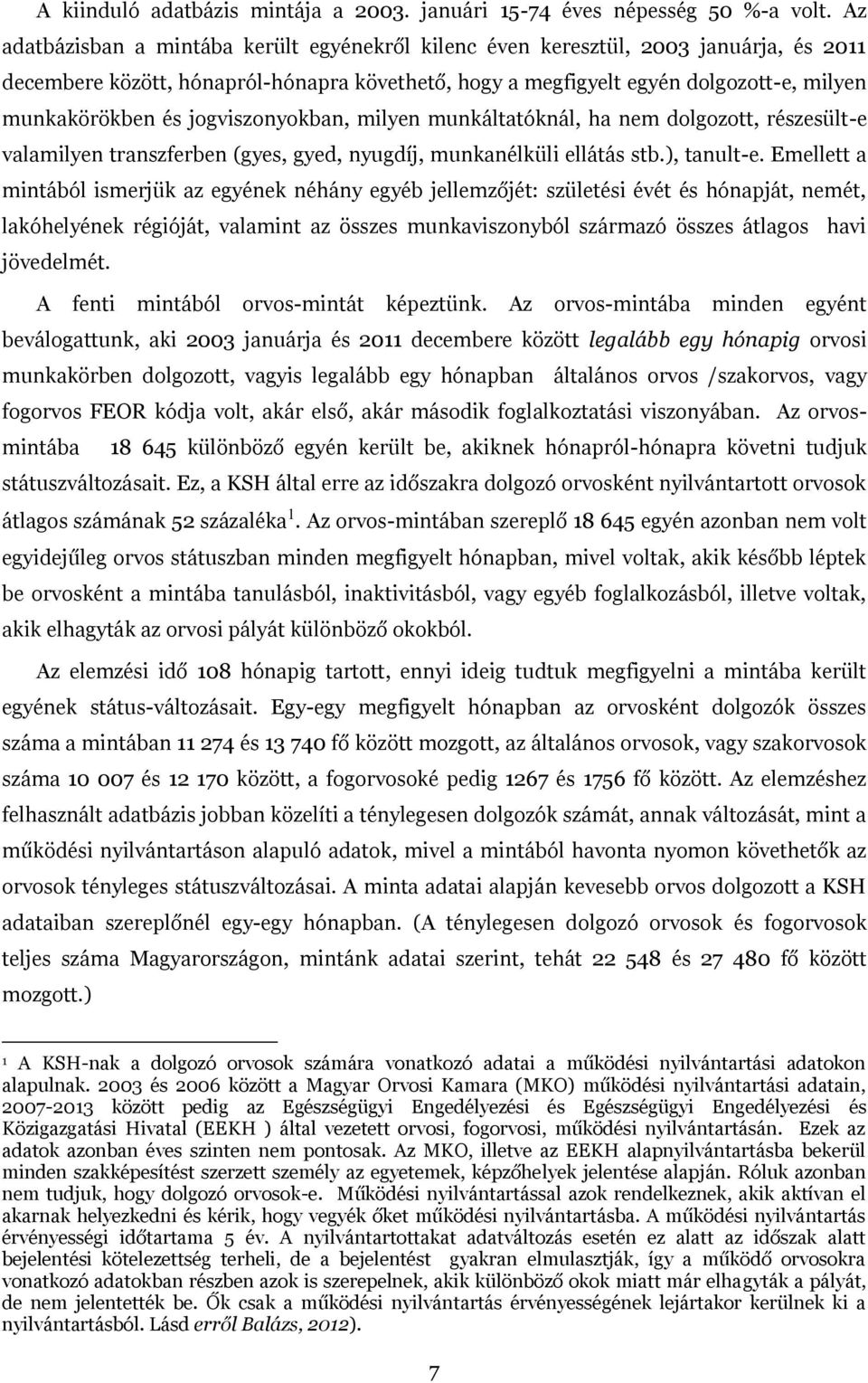 jogviszonyokban, milyen munkáltatóknál, ha nem dolgozott, részesült-e valamilyen transzferben (gyes, gyed, nyugdíj, munkanélküli ellátás stb.), tanult-e.